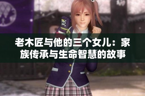 老木匠与他的三个女儿：家族传承与生命智慧的故事