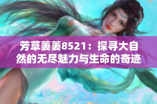 芳草萋萋8521：探寻大自然的无尽魅力与生命的奇迹