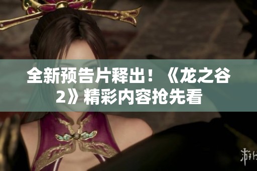 全新预告片释出！《龙之谷2》精彩内容抢先看