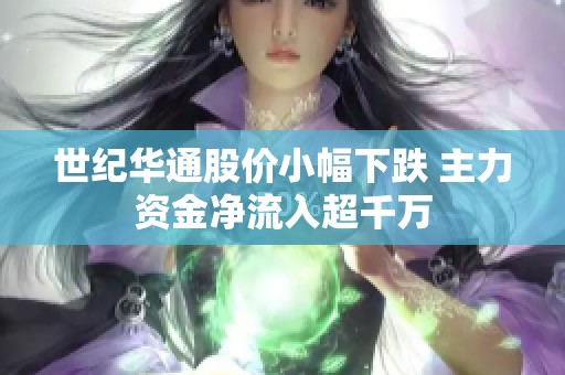 世纪华通股价小幅下跌 主力资金净流入超千万