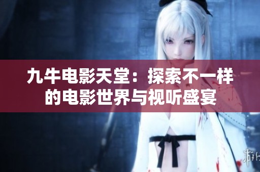 九牛电影天堂：探索不一样的电影世界与视听盛宴