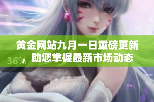 黄金网站九月一日重磅更新，助您掌握最新市场动态