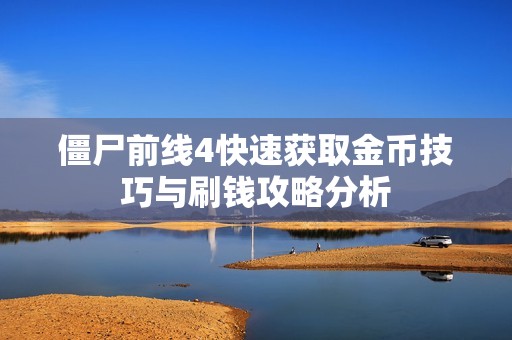 僵尸前线4快速获取金币技巧与刷钱攻略分析