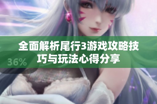 全面解析尾行3游戏攻略技巧与玩法心得分享