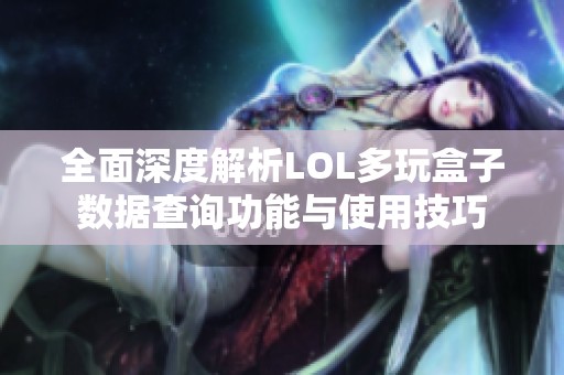 全面深度解析LOL多玩盒子数据查询功能与使用技巧