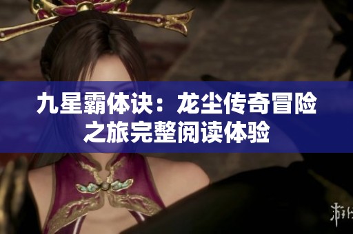 九星霸体诀：龙尘传奇冒险之旅完整阅读体验