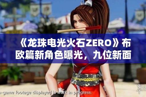《龙珠电光火石ZERO》布欧篇新角色曝光，九位新面孔亮相