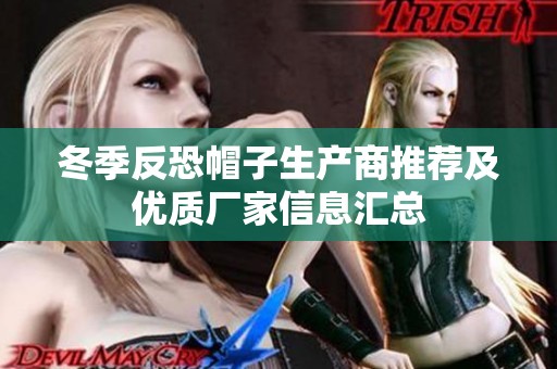 冬季反恐帽子生产商推荐及优质厂家信息汇总
