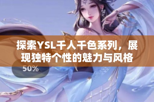 探索YSL千人千色系列，展现独特个性的魅力与风格