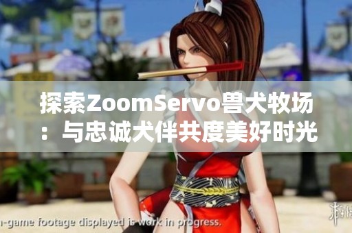 探索ZoomServo兽犬牧场：与忠诚犬伴共度美好时光