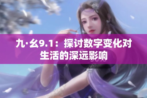 九·幺9.1：探讨数字变化对生活的深远影响