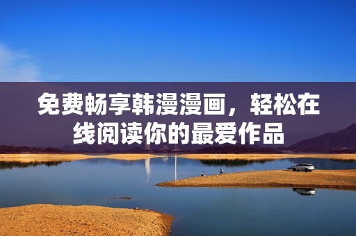 免费畅享韩漫漫画，轻松在线阅读你的最爱作品