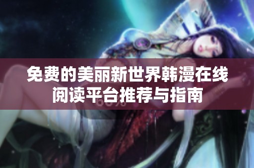 免费的美丽新世界韩漫在线阅读平台推荐与指南