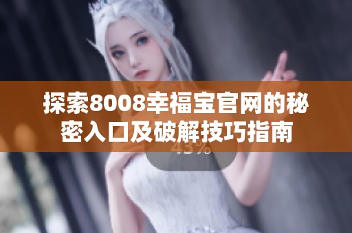 探索8008幸福宝官网的秘密入口及破解技巧指南