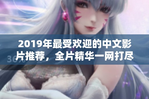 2019年最受欢迎的中文影片推荐，全片精华一网打尽