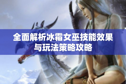 全面解析冰霜女巫技能效果与玩法策略攻略