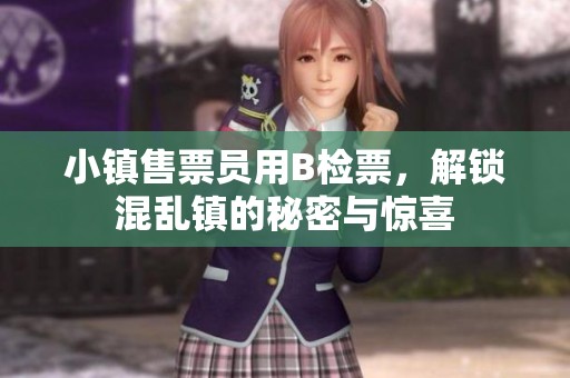 小镇售票员用B检票，解锁混乱镇的秘密与惊喜