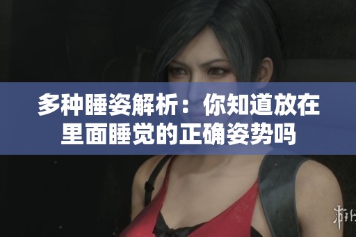 多种睡姿解析：你知道放在里面睡觉的正确姿势吗