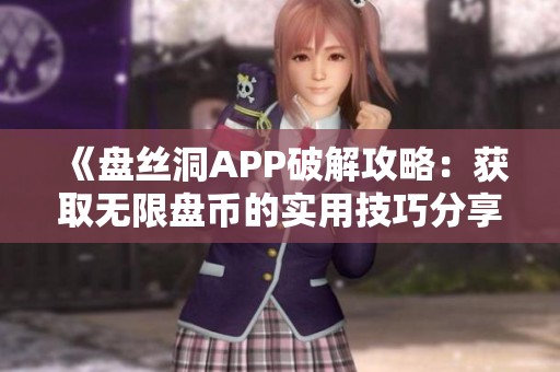 《盘丝洞APP破解攻略：获取无限盘币的实用技巧分享》