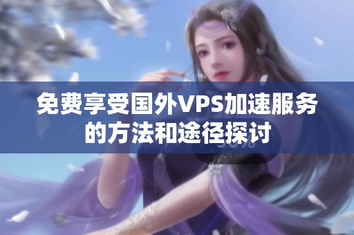免费享受国外VPS加速服务的方法和途径探讨