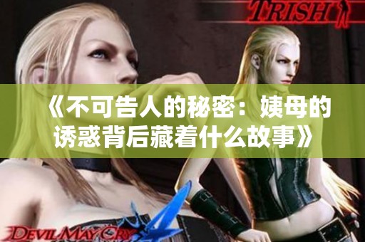 《不可告人的秘密：姨母的诱惑背后藏着什么故事》
