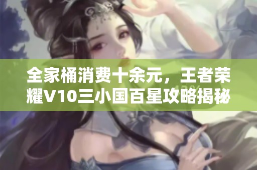全家桶消费十余元，王者荣耀V10三小国百星攻略揭秘
