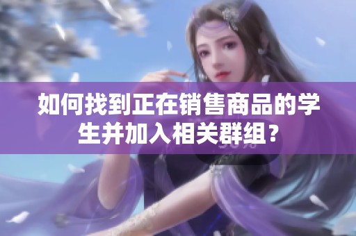 如何找到正在销售商品的学生并加入相关群组？