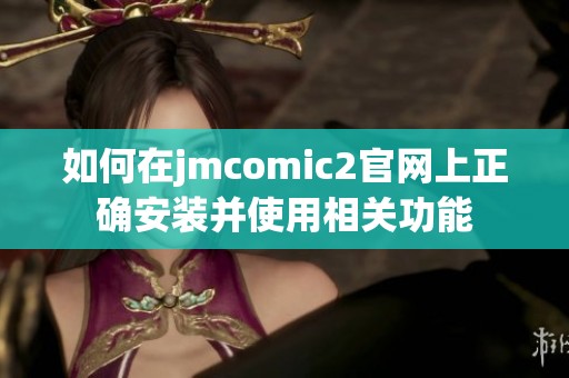 如何在jmcomic2官网上正确安装并使用相关功能