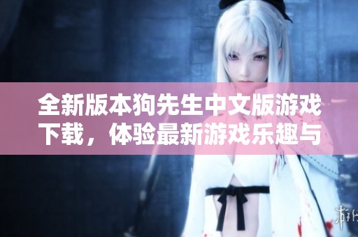 全新版本狗先生中文版游戏下载，体验最新游戏乐趣与挑战
