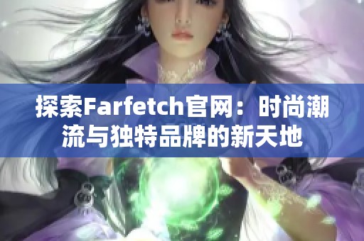 探索Farfetch官网：时尚潮流与独特品牌的新天地