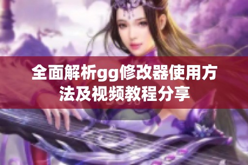 全面解析gg修改器使用方法及视频教程分享