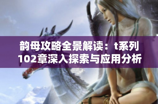 韵母攻略全景解读：t系列102章深入探索与应用分析