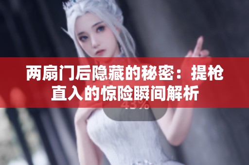 两扇门后隐藏的秘密：提枪直入的惊险瞬间解析