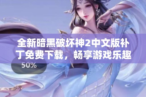 全新暗黑破坏神2中文版补丁免费下载，畅享游戏乐趣