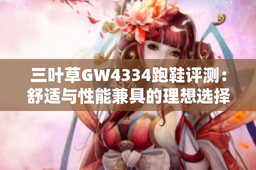 三叶草GW4334跑鞋评测：舒适与性能兼具的理想选择