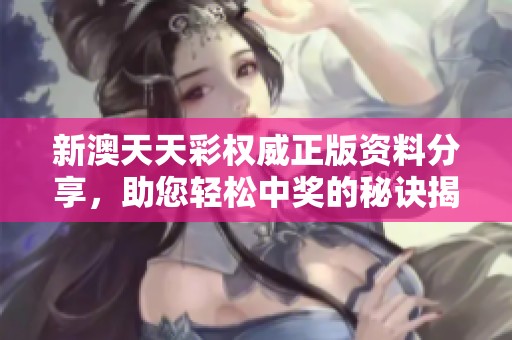 新澳天天彩权威正版资料分享，助您轻松中奖的秘诀揭秘
