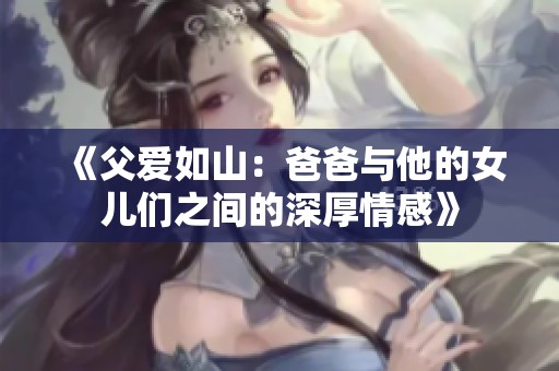 《父爱如山：爸爸与他的女儿们之间的深厚情感》