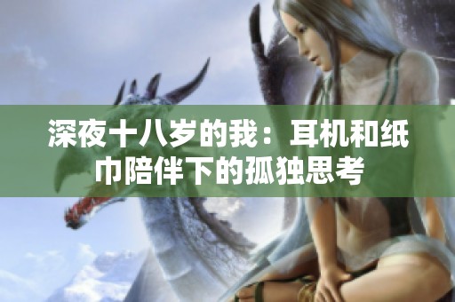 深夜十八岁的我：耳机和纸巾陪伴下的孤独思考