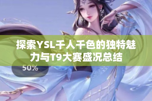 探索YSL千人千色的独特魅力与T9大赛盛况总结