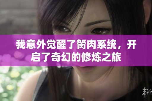 我意外觉醒了胬肉系统，开启了奇幻的修炼之旅