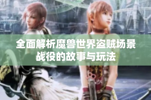 全面解析魔兽世界盗贼场景战役的故事与玩法