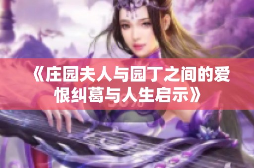 《庄园夫人与园丁之间的爱恨纠葛与人生启示》