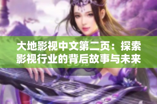 大地影视中文第二页：探索影视行业的背后故事与未来发展