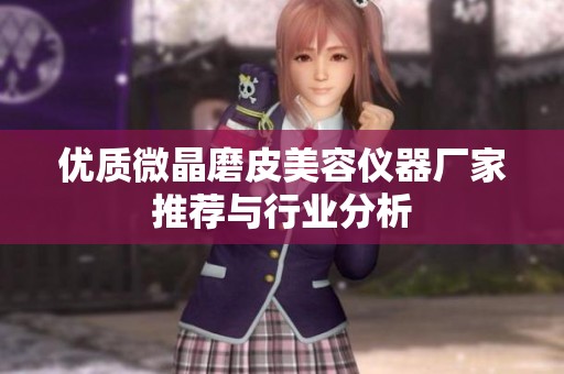 优质微晶磨皮美容仪器厂家推荐与行业分析