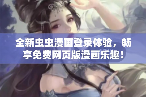 全新虫虫漫画登录体验，畅享免费网页版漫画乐趣！