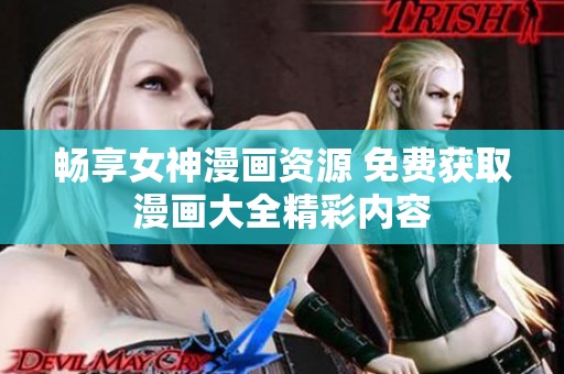 畅享女神漫画资源 免费获取漫画大全精彩内容