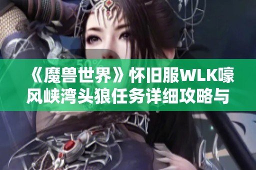《魔兽世界》怀旧服WLK嚎风峡湾头狼任务详细攻略与流程解析