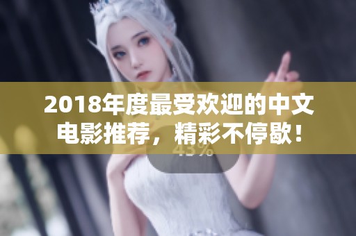 2018年度最受欢迎的中文电影推荐，精彩不停歇！