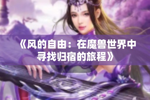 《风的自由：在魔兽世界中寻找归宿的旅程》