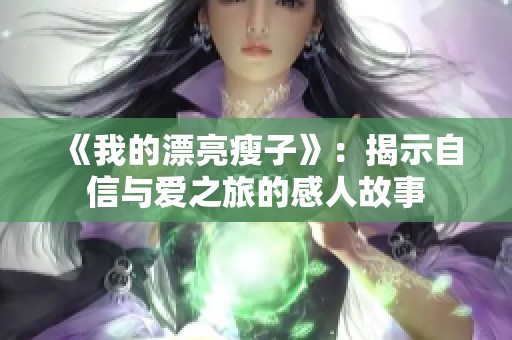 《我的漂亮瘦子》：揭示自信与爱之旅的感人故事